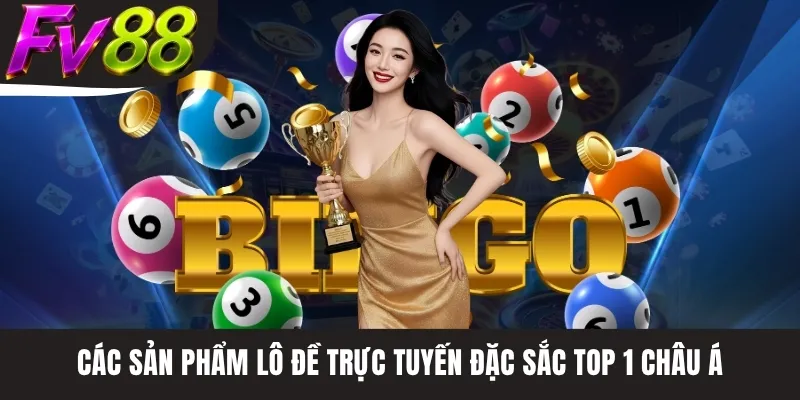 Các sản phẩm lô đề trực tuyến đặc sắc top 1 Châu Á