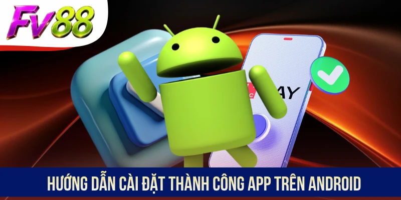 Hướng dẫn cài đặt thành công app trên Android