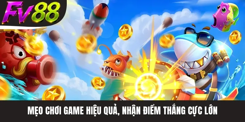 Mẹo chơi game hiệu quả, nhận điểm thắng cực lớn