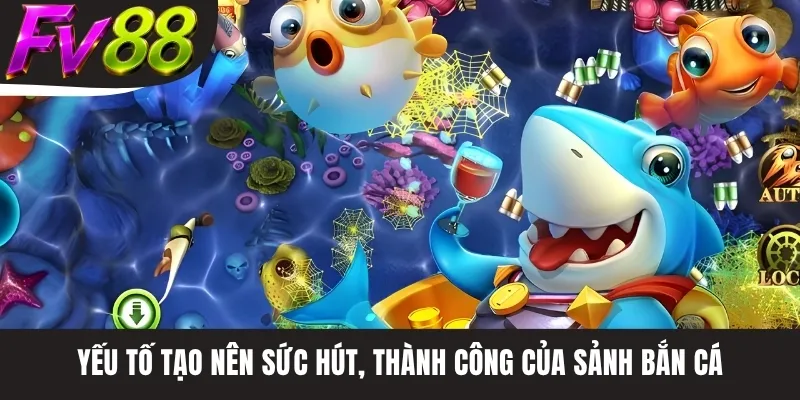 Yếu tố tạo nên sức hút, thành công của sảnh bắn cá